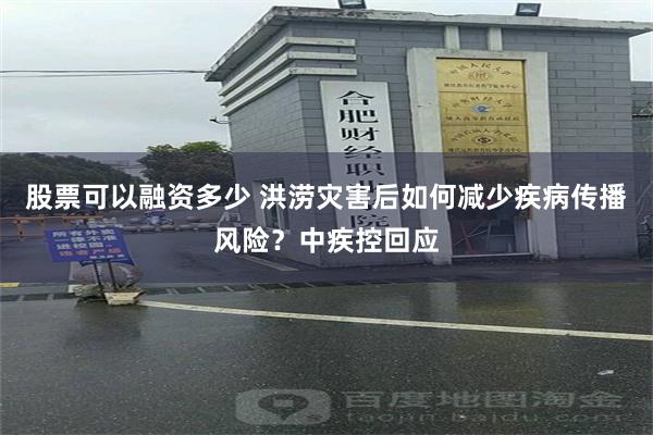 股票可以融资多少 洪涝灾害后如何减少疾病传播风险？中疾控回应