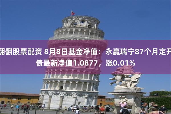 翻翻股票配资 8月8日基金净值：永赢瑞宁87个月定开债最新净值1.0877，涨0.01%