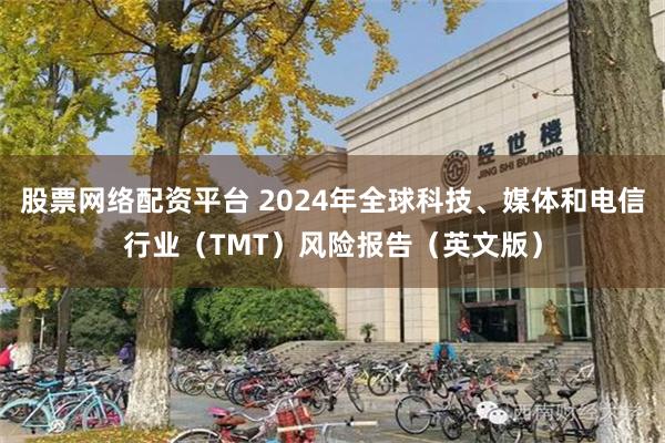 股票网络配资平台 2024年全球科技、媒体和电信行业（TMT）风险报告（英文版）