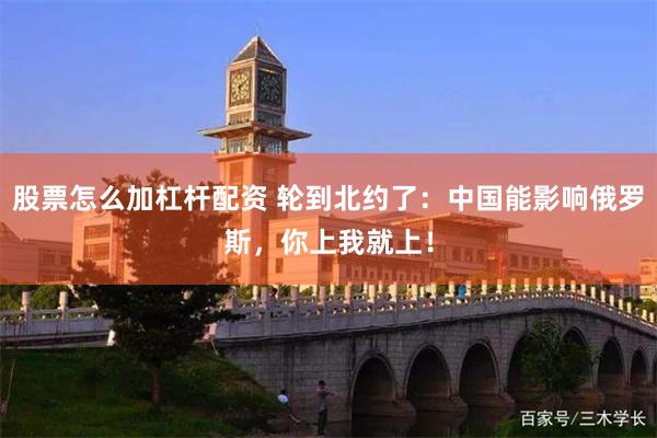 股票怎么加杠杆配资 轮到北约了：中国能影响俄罗斯，你上我就上！